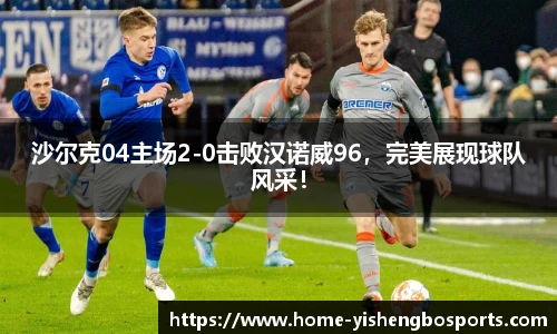 沙尔克04主场2-0击败汉诺威96，完美展现球队风采！
