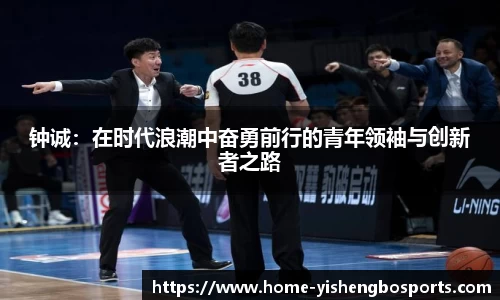 钟诚：在时代浪潮中奋勇前行的青年领袖与创新者之路